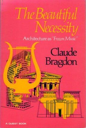 Item #28739 THE BEAUTIFUL NECESSITY: Seven Essays on Theosophy and Architecture. Claude Bragdon