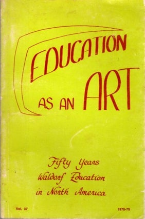 Item #28835 FIFTY YEARS WALDORF EDUCATION IN NORTH AMERICA: Education as an Art: Vol. 37 No. 1/2,...