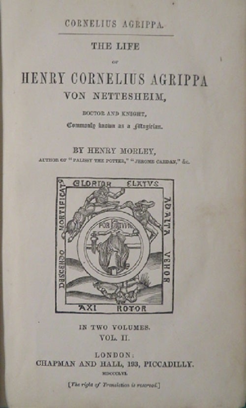 Item #28885 THE LIFE OF HENRY CORNELIUS AGRIPPA VON NETTESHEIM, DOCTOR AND KNIGHT, COMMONLY KNOWN AS A MAGICIAN: VOLUME II. Henry Morley.