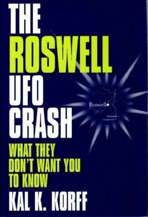 Item #28964 THE ROSWELL UFO CRASH: What They Don't Want You to Know. Kal K. Korff