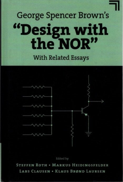 Item #28966 GEORGE SPENCER BROWN'S "DESIGN WITH THE NOR": With Related Essays. George Spencer Brown, Steffen Roth.
