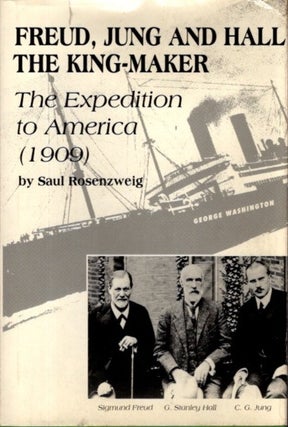 Item #28986 FREUD, JUNG AND HALL THE KINGMAKER: The Historic Expedition to America (1909). Saul...