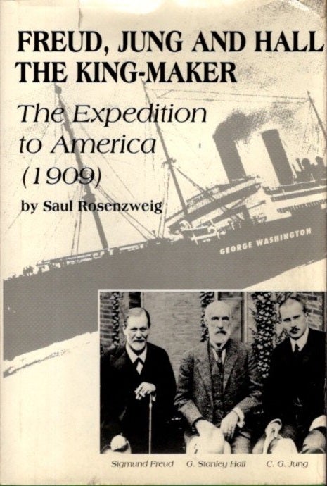Item #28986 FREUD, JUNG AND HALL THE KINGMAKER: The Historic Expedition to America (1909). Saul Rosenzweig.
