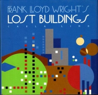 Item #29042 FRANK LLOYD WRIGHT'S LOST BUILDINGS. Carla Lind