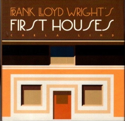 Item #29045 FRANK LLOYD WRIGHT'S FIRST HOUSES. Carla Lind.