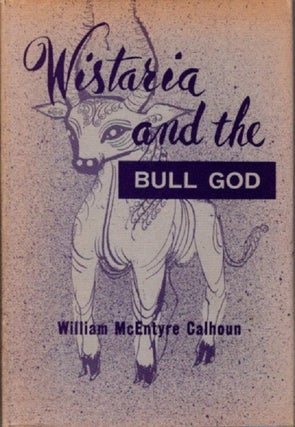 Item #29075 WISTARIA AND THE BULL GOD. William McIntyre Calhoun
