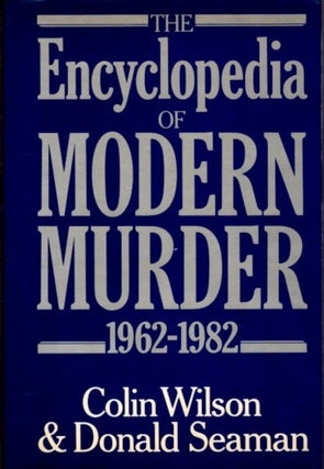 Item #29082 THE ENCYCLOPEDIA OF MODERN MURDER 1962-1982. Colin Wilson, Donald Seaman