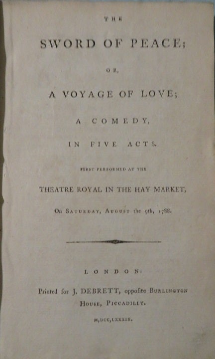 Item #29115 THE SWORD OF PEACE, OR, A VOYAGE OF LOVE: A Comedy, in Five Acts. First Performed at the Theatre Royal, in the Hay-Market on Saturday, August the 9th, 1788. Mariana Starke.