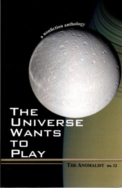 Item #29153 THE UNIVERSE WANTS TO PLAY: THE ANOMALIST 12: A Nonfiction Anthology. Patrick Huyghe, DennisStacy.