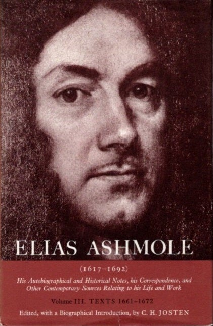 Item #29188 ELIAS ASHMOLE: HIS AUTOBIOGRAPHICAL AND HISTORICAL NOTES, HIS CORRESPONDENCE, AND OTHER CONTEMPORARY SOURCES RELATING TO HIS LIFE AND WORK, VOL. III (3):: Texts 1673-1701. Elias Ashmole, C H. Josten.