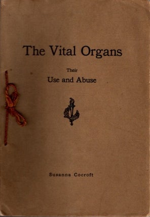 Item #29223 THE VITAL ORGANS: Their Uses and Abuses. Susanna Cocroft