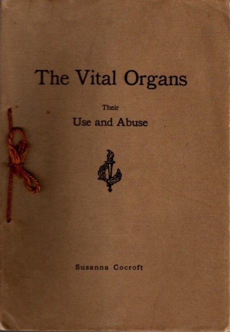 Item #29223 THE VITAL ORGANS: Their Uses and Abuses. Susanna Cocroft.