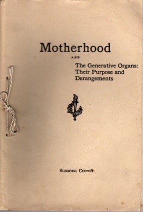 Item #29226 MOTHERHOOD AND THE GENERATIVE ORGANS: Their Purpose and Derangements. Susanna Cocroft