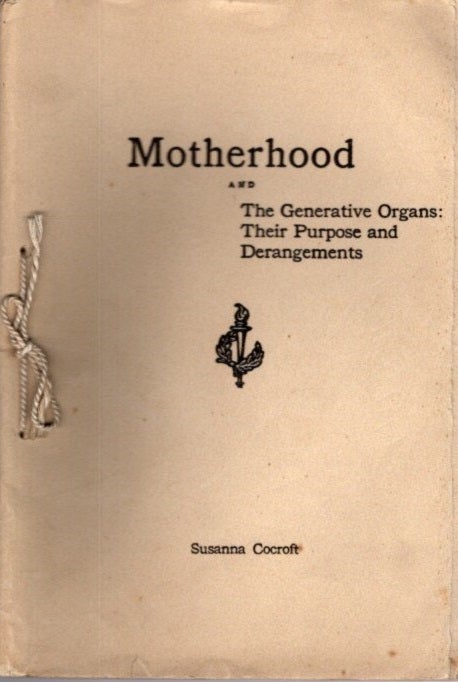 Item #29226 MOTHERHOOD AND THE GENERATIVE ORGANS: Their Purpose and Derangements. Susanna Cocroft.