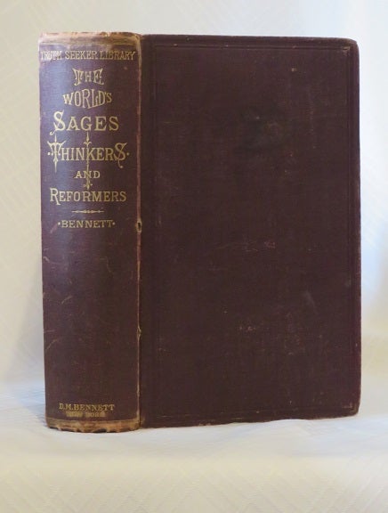 Item #29235 THE WORLDS SAGES, THINKERS AND REFORMERS: Being Biographical Sketches Of Leading Philosophers, Teachers, Skeptics, Innovators, Founders of New Schools of Thought, Eminent Scientists Etc. D. M. Bennett, DeRobigne Mortimer.