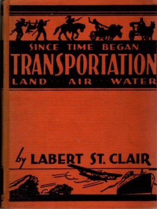 Item #29270 SINCE TIME BEGAN, TRANSPORTATION LAND AIR WATER. Labert St. Clair