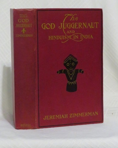 Item #29347 THE GOD JUGGERNAUT AND HINDUISM IN INDIA: From a Study of Their Sacred Books and More than 5,000 Miles of Travel in India. Jeremiah Zimmerman.