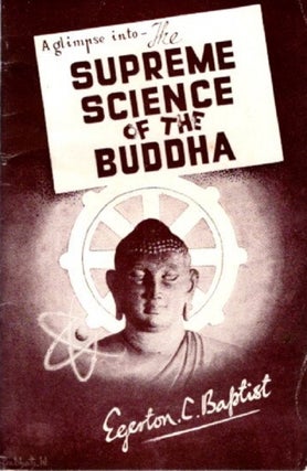 Item #29358 A GLIMPSE INTO THE SUPREME SCIENCE OF THE BUDDHA. Egerton C. Baptist, Narada Maha...