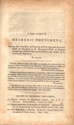 A FEW NOTES ON MESMERIC PHENOMENA: Shewing their Coincidence and Harmony with the important Discoveries which are Developed in the Theological Works of Emanuel Swedenborg, addressed more particularly to the readers of the Intellectual Repository