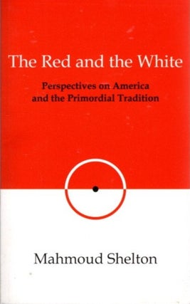 Item #29473 THE RED AND THE WHITE: Perspectives on America and the Primordial Tradition. Mahmoud...