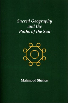 Item #29478 SACRED GEOGRAPHY AND THE PATHS OF THE SUN. Mahmoud Shelton