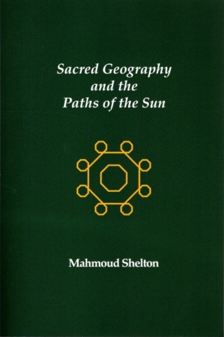 Item #29478 SACRED GEOGRAPHY AND THE PATHS OF THE SUN. Mahmoud Shelton.