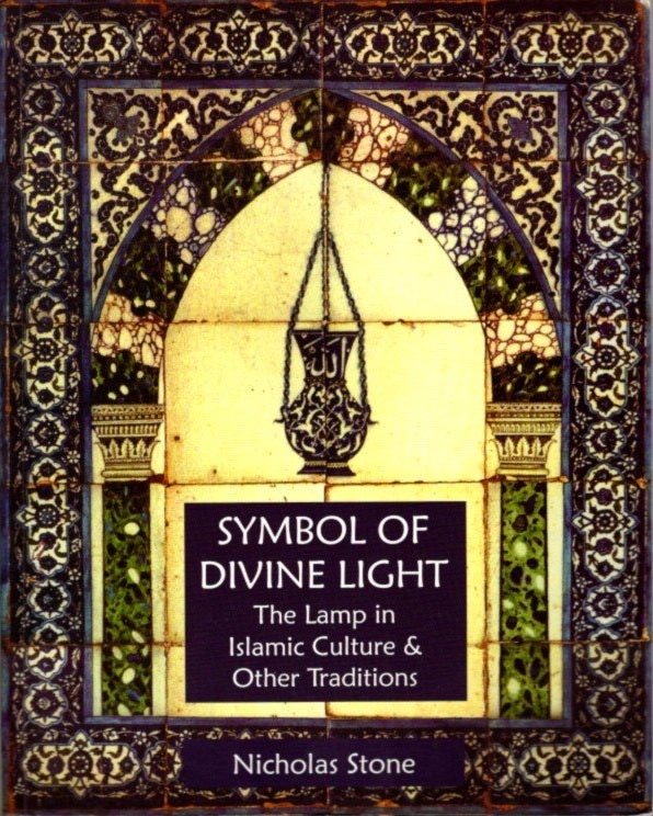 Item #29480 SYMBOL OF DIVINE LIGHT: The Lamp in Islamic Culture and Other Traditions. Nicholas Stone.