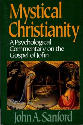 Item #29489 MYSTICAL CHRISTIANITY: A Psychological Commentary on the Gospel of John. John A. Sanford