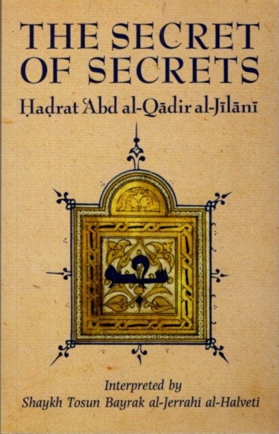 Item #29507 THE SECRET OF SECRETS. Hadratt 'Abd Al-Qadir Al-Jilani, Shaykh Tosun Bayrak al-Jerrahi al-Halveti.