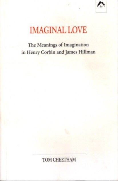 Item #29525 IMAGINAL LOVE: The Meanings of Imagination in Henry Corbin and James Hillman. Tom Cheetham.