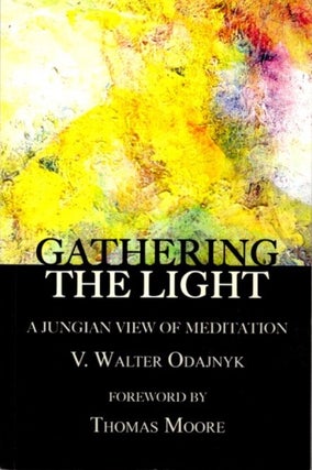 Item #29544 GATHERING THE LIGHT: A Jungian View of Meditation. V. Walter Odajnyk