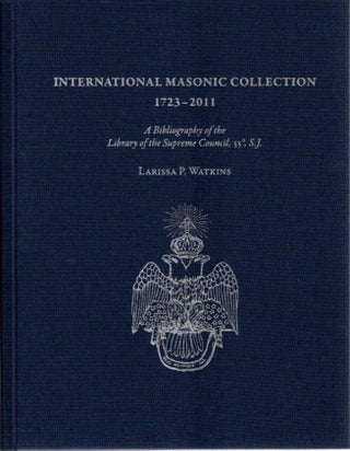 Item #29743 INTERNATIONAL MASONIC COLLECTION, 1723-2011: A Bibliography of the Library of the...