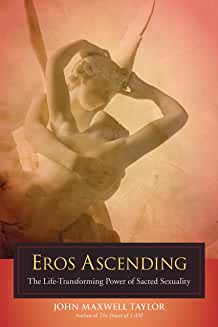 Item #29745 EROS ASCENDING: The Life-Transforming Power of Sacred Sexuality. John Maxwell Taylor