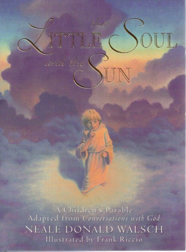 Item #29775 THE LITTLE SOUL AND THE SUN: A Children's Parable, Adapted from Conversations with God. Neale Donald Walsch.