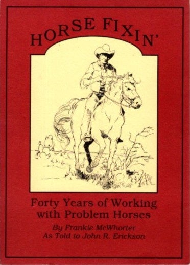 Item #29799 HORSE FIXIN': Forty Years of Working with Problem Horses. Frankie McWhorter, John R. Erickson.