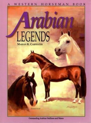 Item #29830 ARABIAN LEGENDS: Outstanding Arabian Stallions and Mares. Marian K. Carpenter