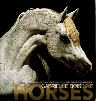 Item #29833 HORSES: Their Temperament And Elegance In The Photographs Of Gabriele Boiselle....