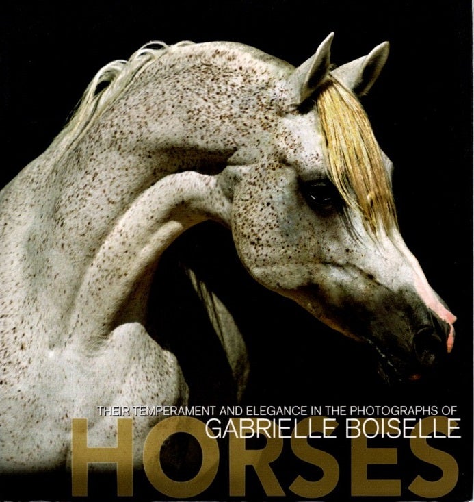 Item #29833 HORSES: Their Temperament And Elegance In The Photographs Of Gabriele Boiselle. Gabriel Boiselle, Agnes Galletier.