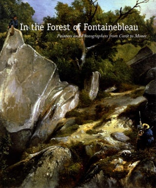 Item #29835 IN THE FOREST OF FONTAINEBLEAU: Painters and Photographers from Corot to Monet....