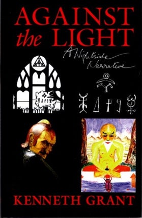 Item #29895 AGAINST THE LIGHT: A Nightside Narrative. Kenneth Grant