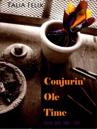 Item #29954 CONJURIN' OLE TIME: Hoodoo Spells, 1800 - 1920. Talia Felix
