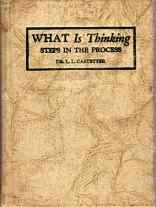 Item #29961 WHAT IS THINKING: Steps in the Process. L. L. Castetter, Luther