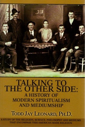 Item #29997 TALKING TO THE OTHER SIDE: A Study of the Religion, Science, Philosophy and Mediums...
