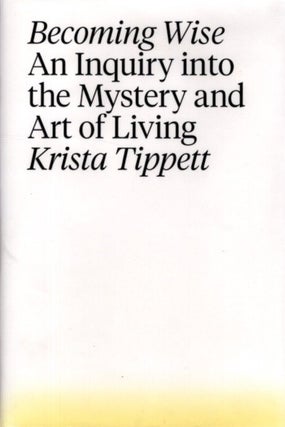 Item #30077 BECOMING WISE: An Inquiry into the Mystery and Art of Living. Krista Tippett