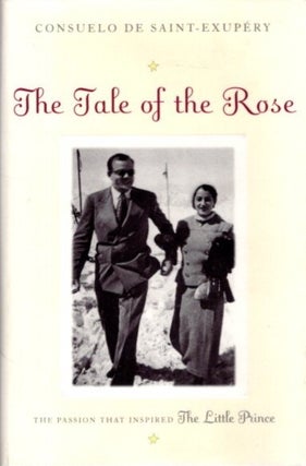 Item #30089 THE TALE OF THE ROSE: The Passion That Inspired The Little Prince. Consuelo de...