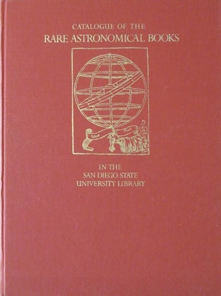 Item #30118 CATALOGUE OF THE RARE ASTRONOMICAL BOOKS IN THE SAN DIEGO STATE UNIVERSITY LIBRARY....