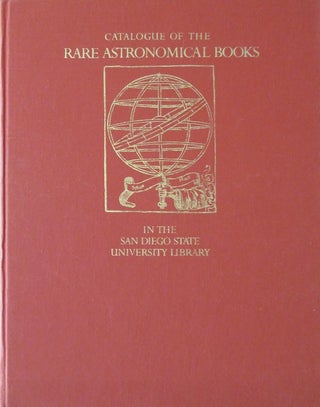 Item #30118 CATALOGUE OF THE RARE ASTRONOMICAL BOOKS IN THE SAN DIEGO STATE UNIVERSITY LIBRARY....