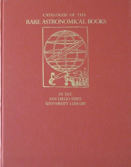 Item #30118 CATALOGUE OF THE RARE ASTRONOMICAL BOOKS IN THE SAN DIEGO STATE UNIVERSITY LIBRARY. Louis A. Kenney, Owen Gingerich.
