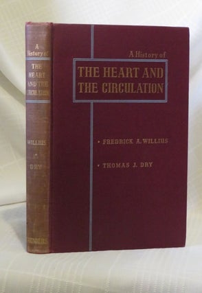 Item #30147 A HISTORY OF THE HEART AND THE CIRCULATION. Frederick A. Willius, Thomas J. Dry