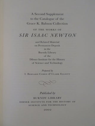 A SECOND SUPPLEMENT TO THE CATALOGUE OF THE GRACE K. BABSON COLLECTION OF THE WORKS OF SIR ISAAC NEWTON: and related material on permanent deposit in the Burndy Library of the Dibner Institute for the History of Science and Technology